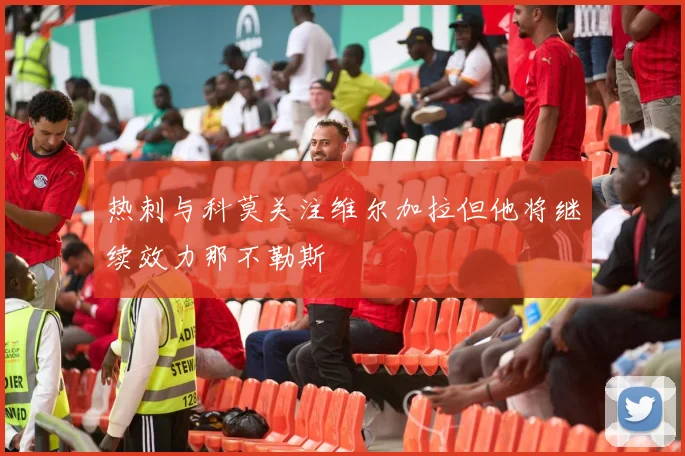 热刺与科莫关注维尔加拉但他将继续效力那不勒斯